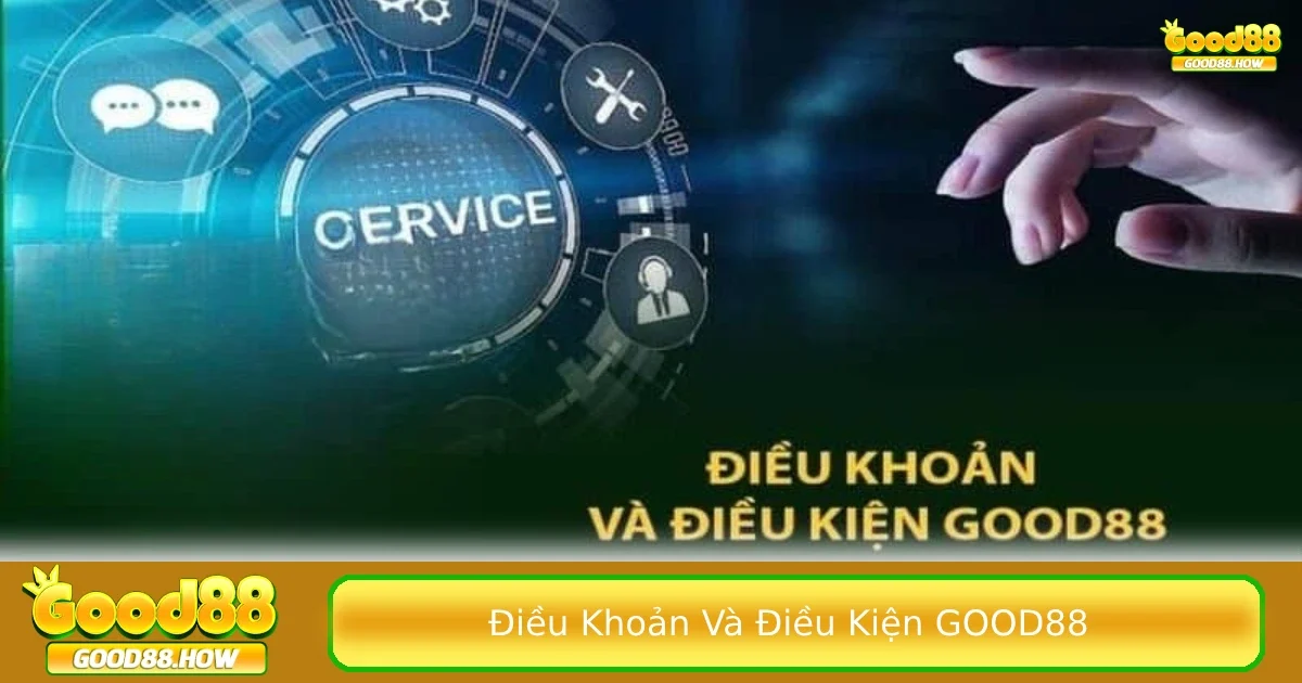 Những điều khoản và điều kiện Good88 bạn cần biết